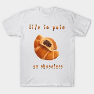 life is pain au chocolate T-Shirt